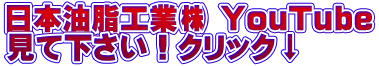 日本油脂工業㈱ YouTube 見て下さい！ｸﾘｯｸ↓